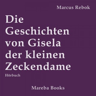 Marcus Rebok: Die Geschichten von Gisela der kleinen Zeckendame