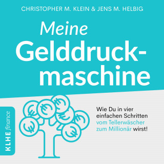 Christopher Klein: Meine Gelddruckmaschine - Wie Du in 4 verblüffend einfachen Schritten vom Tellerwäscher zum Millionär wirst