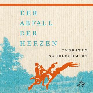 Thorsten Nagelschmidt: Der Abfall der Herzen