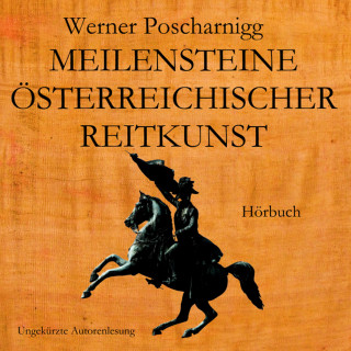 Werner Poscharnigg: Meilensteine österreichischer Reitkunst