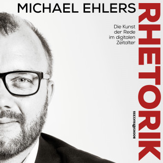 Michael Ehlers: Rhetorik - Die Kunst der Rede im digitalen Zeitalter