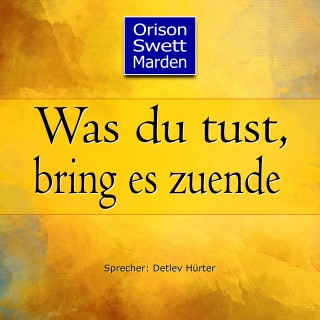 Orison Swett Marden: Was du tust, bring es zuende