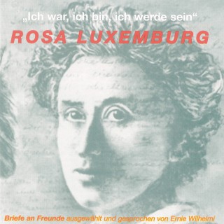 Rosa Luxemburg: Ich war, ich bin, ich werde sein