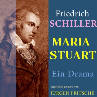 Friedrich Schiller: Friedrich Schiller: Maria Stuart. Ein Drama