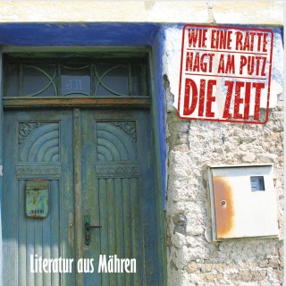 Arthur Schnabl, Jan Cep, Robert Musil, Joseph Roth, Hermann Ungar, Ota Filip, Peter Härtling, Erica Pedretti, Jiri Kratochwill, Rainer Kunze: Wie eine Ratte nagt am Putz die Zeit