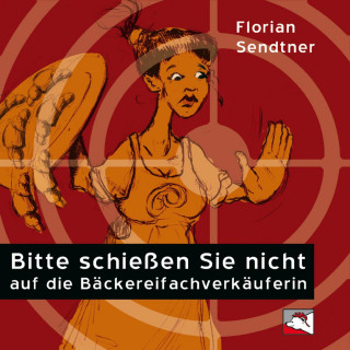 Florian Sendtner: Bitte schießen Sie nicht auf die Bäckereifachverkäuferin