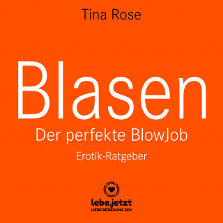 Tina Rose: Blasen - Der perfekte Blowjob / Erotischer Hörbuch Ratgeber