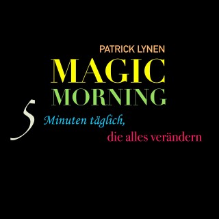 Patrick Lynen: Magic Morning: 5 Minuten täglich, die alles verändern