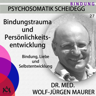 Dr. med. Wolf-Jürgen Maurer: Bindungstrauma und Persönlichkeitsentwicklung