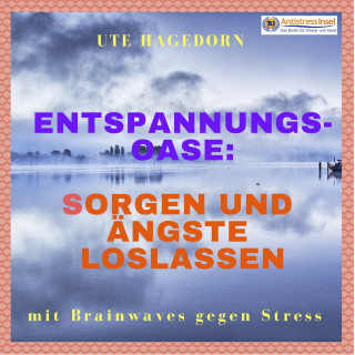 Ute Hagedorn: Entspannungs-Oase: Sorgen und Ängste loslassen