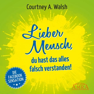 Courtney A. Walsh: Lieber Mensch, du hast das alles falsch verstanden!