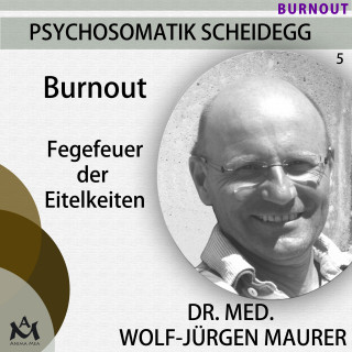 Wolf-Jürgen Dr. med. Maurer: Burnout - Fegefeuer der Eitelkeiten
