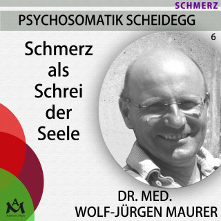 Wolf-Jürgen Dr. med. Maurer: Schmerz als Schrei der Seele