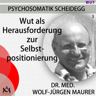 Wolf-Jürgen Dr. med. Maurer: Wut als Herausforderung zur Selbstpositionierung