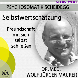 Wolf-Jürgen Dr. med. Maurer: Selbstwertschätzung - Freundschaft mit sich selbst schließen