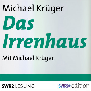 Michael Krüger: Das Irrenhaus