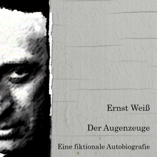 Ernst Weiß: Der Augenzeuge. Eine fiktionale Autobiografie.