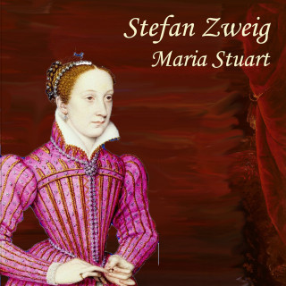 Stefan Zweig: Maria Stuart