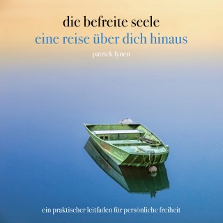 Patrick Lynen: die befreite seele - eine reise über dich hinaus