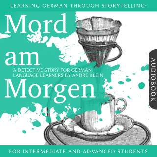 André Klein: Learning German Though Storytelling: Mord am Morgen - A Detective Story For German Learners