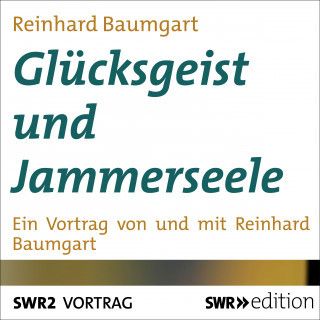 Reinhard Baumgart: Glücksgeist und Jammerseele