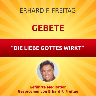 Erhard F. Freitag: Gebete - Die Liebe Gottes wirkt