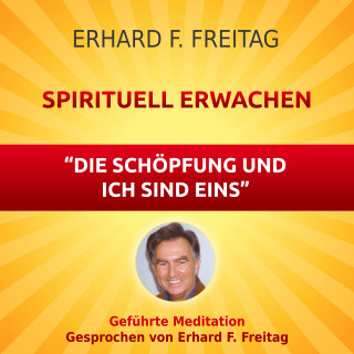 Erhard F. Freitag: Spirituell erwachen - Die Schöpfung und ich sind eins