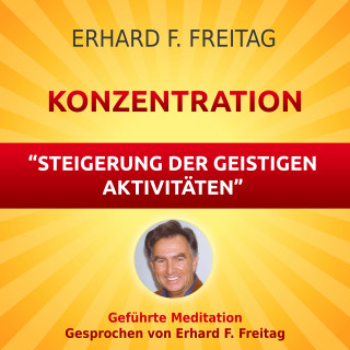 Erhard F. Freitag: Konzentration - Steigerung der geistigen Aktivitäten