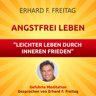 Erhard F. Freitag: Angstfrei Leben - Leichter leben durch inneren Frieden