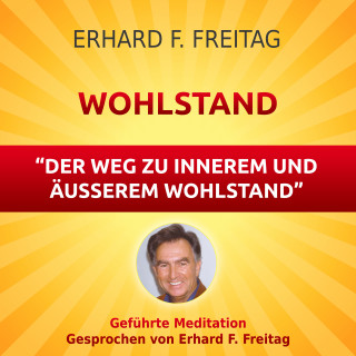 Erhard F. Freitag: Wohlstand - Der Weg zu innerem und äußerem Wohlstand