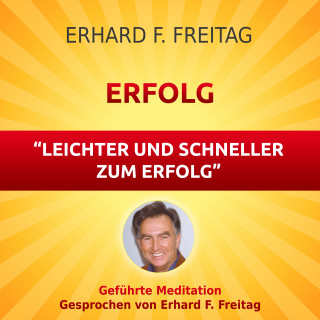 Erhard F. Freitag: Erfolg - Leichter und schneller zum Erfolg