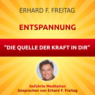 Erhard F. Freitag: Entspannung - Die Quelle der Kraft in Dir