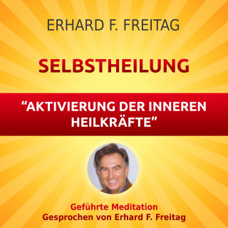Erhard F. Freitag: Selbstheilung - Aktivierung der inneren Heilkräfte