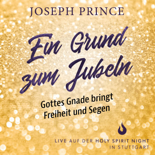 Joseph Prince: Ein Grund zum Jubeln: Gottes Gnade bringt Freiheit und Segen
