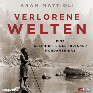 Aram Mattioli: Verlorene Welten - Eine Geschichte der Indianer Nordamerikas 1700-1910