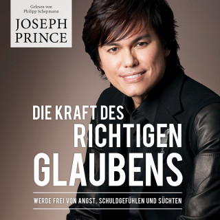 Joseph Prince: Die Kraft des richtigen Glaubens