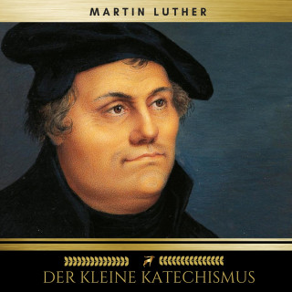 Martin Luther: Der Kleine Katechismus