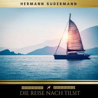 Hermann Sudermann: Die Reise nach Tilsit