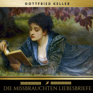 Gottfried Keller: Die mißbrauchten Liebesbriefe