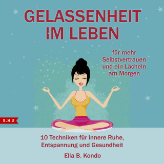 Ella B. Kondo: Gelassenheit im Leben: 10 Techniken für innere Ruhe, Entspannung und Gesundheit