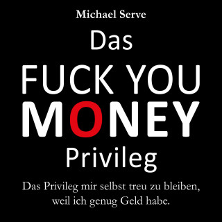 Michael Serve: Das Fuck You Money Privileg
