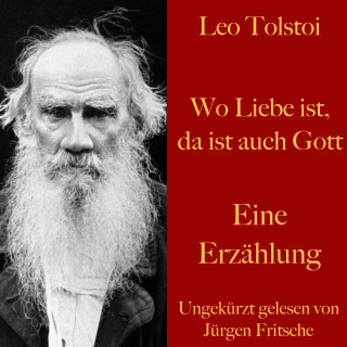 Leo Tolstoi: Leo Tolstoi: Wo Liebe ist, da ist auch Gott