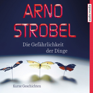 Arno Strobel: Die Gefährlichkeit der Dinge – Kurze Geschichten