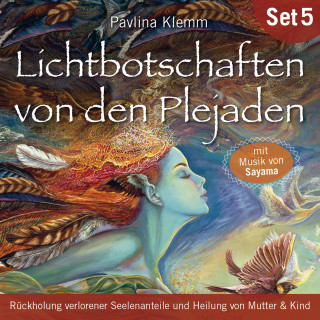 Pavlina Klemm: Rückholung verlorener Seelenanteile und Heilung von Mutter & Kind: Lichtbotschaften von den Plejaden (Übungs-Set 5)