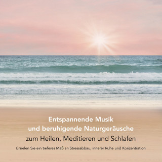 Yella A. Deeken: Entspannende Musik und beruhigende Naturgeräusche zum Heilen, Meditieren und Schlafen (Entspannungsmusik)
