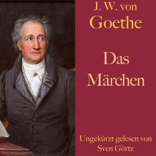 Johann Wolfgang von Goethe: Johann Wolfgang von Goethe: Das Märchen
