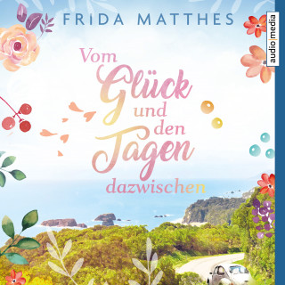 Frida Matthes: Vom Glück und den Tagen dazwischen