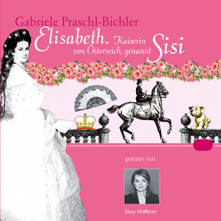 Gabriele Praschl-Bichler: Elisabeth. Kaiserin von Österreich, genannt Sisi