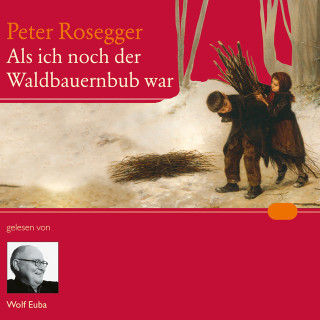 Peter Rosegger: Als ich noch der Waldbauernbub war
