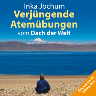 Inka Jochum: Verjüngende Atemübungen vom Dach der Welt